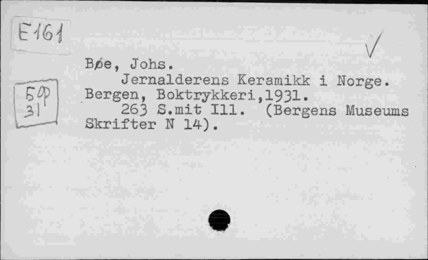 ﻿BjDe, Jobs.
Jernalderens Keramikk і Norge. Bergen, Boktrykkeri,1931.
263 S.mit Ill. (Bergens Museums Skrifter N 14).